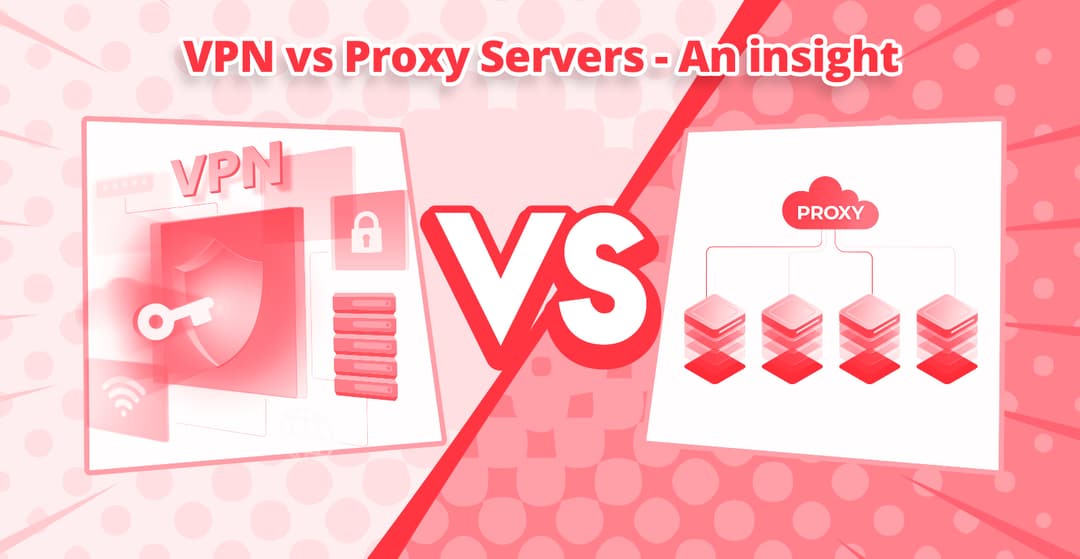 VPN Vs Proxy - An Insight!